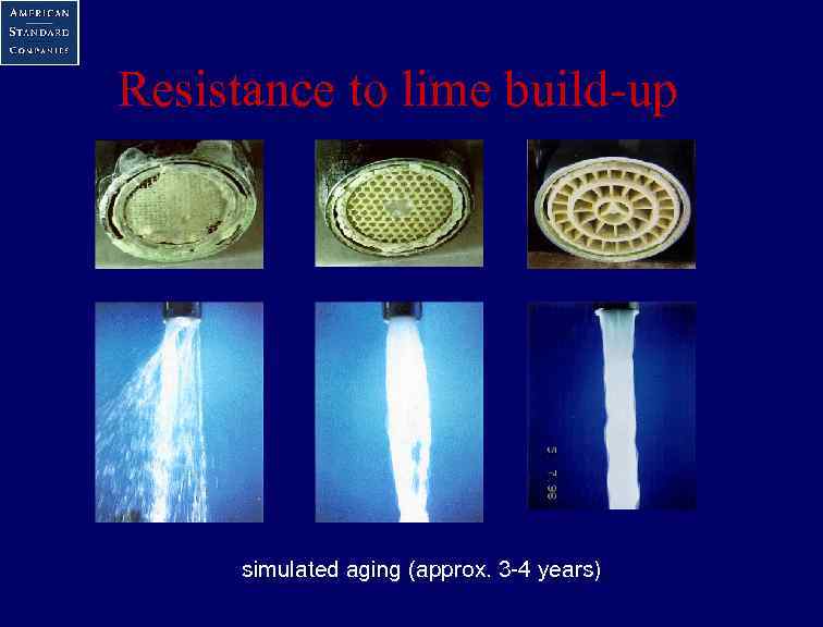Resistance to lime build-up simulated aging (approx. 3 -4 years) 