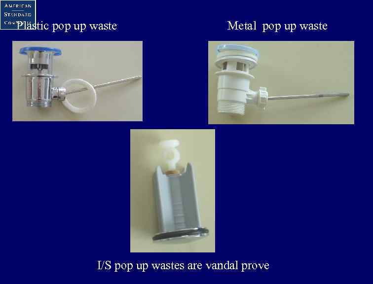 Plastic pop up waste Metal pop up waste I/S pop up wastes are vandal