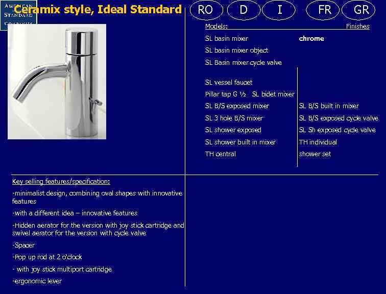 Ceramix style, Ideal Standard RO D I FR Models: SL basin mixer GR Finishes