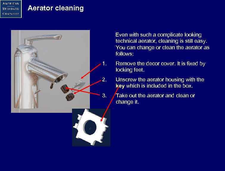 Aerator cleaning Even with such a complicate looking technical aerator, cleaning is still easy.