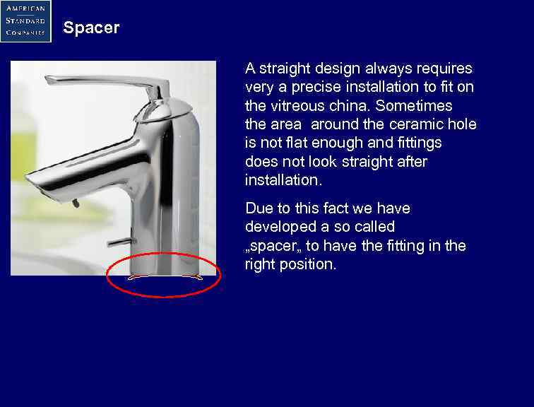 Spacer A straight design always requires very a precise installation to fit on the
