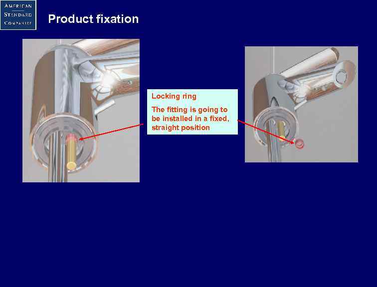 Product fixation Locking ring The fitting is going to be installed in a fixed,
