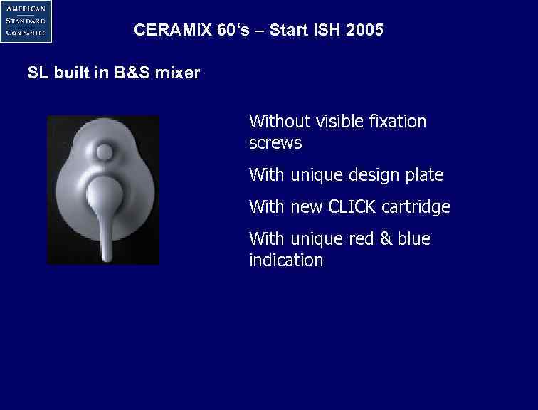 CERAMIX 60‘s – Start ISH 2005 SL built in B&S mixer Without visible fixation