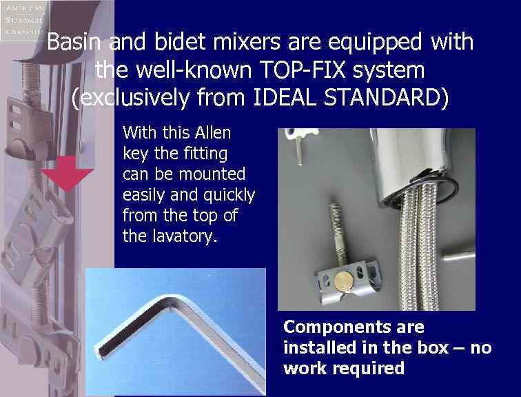 Basin and bidet mixers are equipped with the well-known TOP-FIX system (exclusively from IDEAL