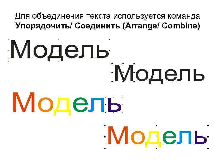 Для объединения текста используется команда Упорядочить/ Соединить (Arrange/ Combine) 