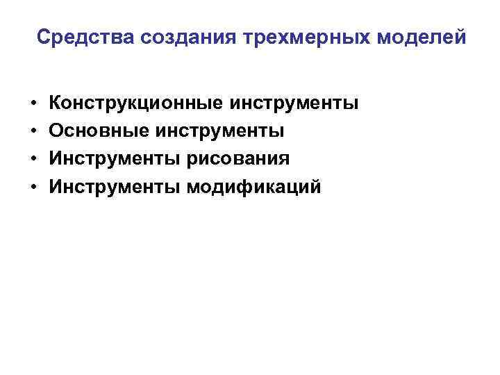 Средства создания трехмерных моделей • • Конструкционные инструменты Основные инструменты Инструменты рисования Инструменты модификаций