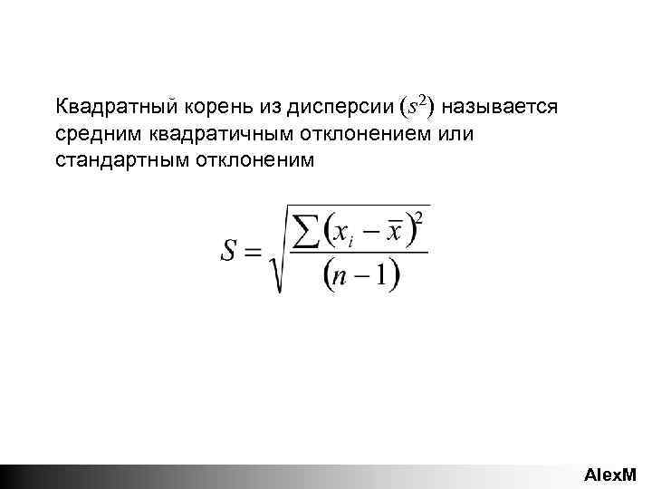 Квадратный корень из дисперсии (s 2) называется средним квадратичным отклонением или стандартным отклоненим Alex.