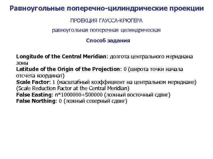 Равноугольные поперечно-цилиндрические проекции ПРОЕКЦИЯ ГАУССА-КРЮГЕРА равноугольная поперечная цилиндрическая Способ задания Longitude of the Central
