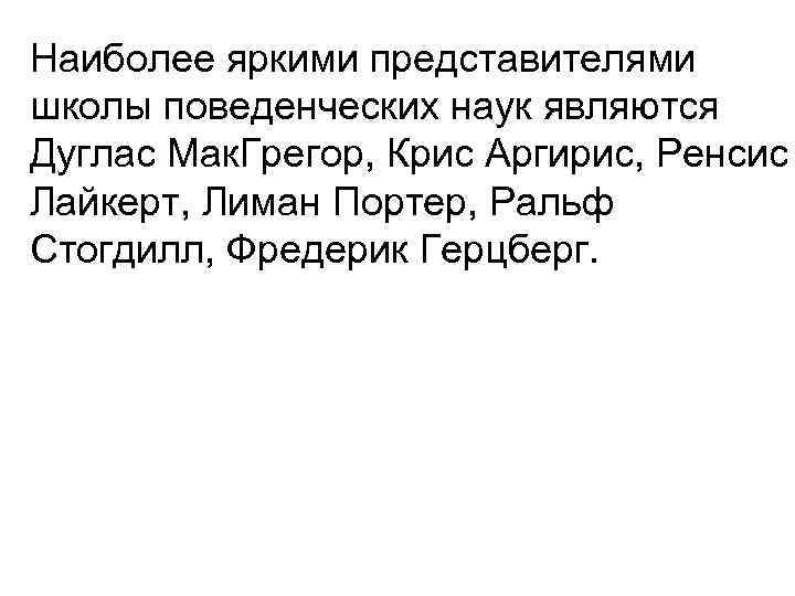 Наиболее яркими представителями школы поведенческих наук являются Дуглас Мак. Грегор, Крис Аргирис, Ренсис Лайкерт,