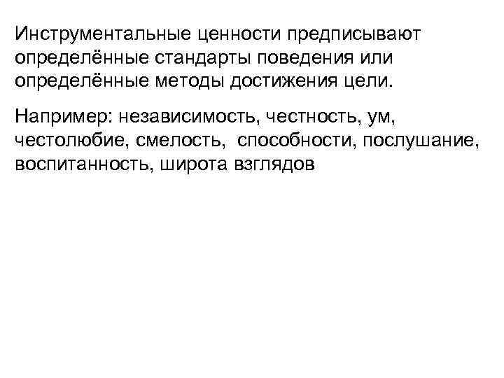 Инструментальные ценности предписывают определённые стандарты поведения или определённые методы достижения цели. Например: независимость, честность,