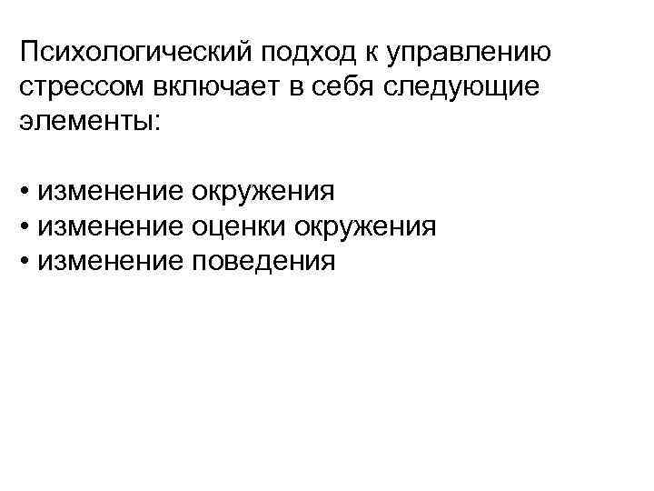 Психологический подход к управлению стрессом включает в себя следующие элементы: • изменение окружения •