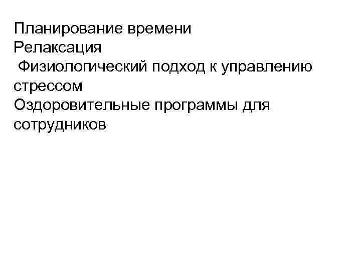 Планирование времени Релаксация Физиологический подход к управлению стрессом Оздоровительные программы для сотрудников 