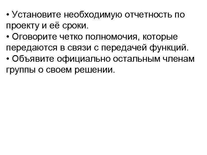  • Установите необходимую отчетность по проекту и её сроки. • Оговорите четко полномочия,
