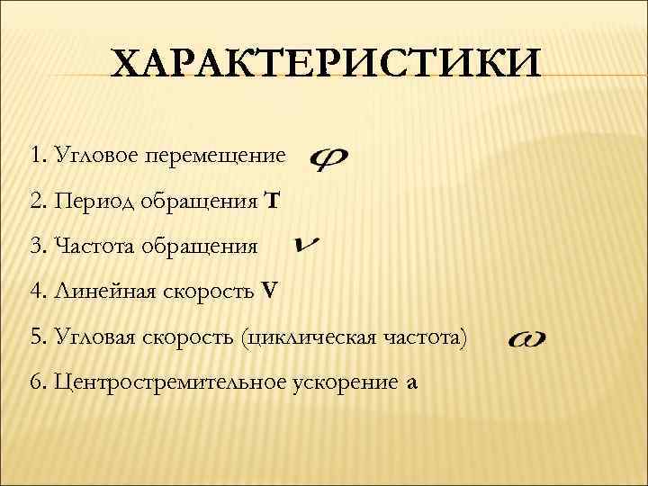 ХАРАКТЕРИСТИКИ 1. Угловое перемещение 2. Период обращения Т 3. Частота обращения 4. Линейная скорость