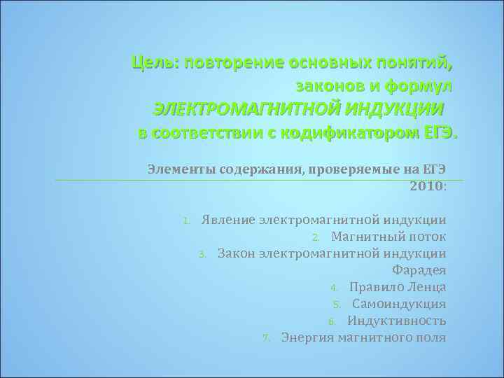 Цель: повторение основных понятий, законов и формул ЭЛЕКТРОМАГНИТНОЙ ИНДУКЦИИ в соответствии с кодификатором ЕГЭ.