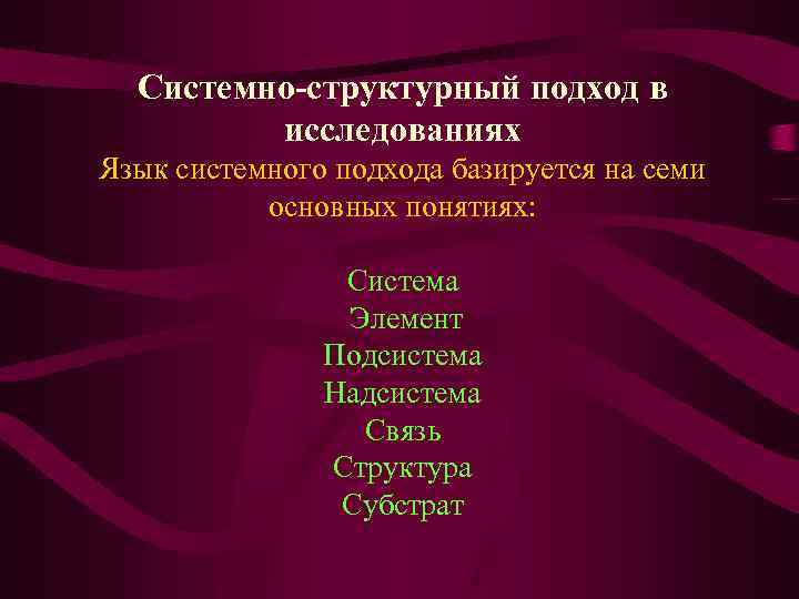 Системно-структурный подход в исследованиях Язык системного подхода базируется на семи основных понятиях: Система Элемент