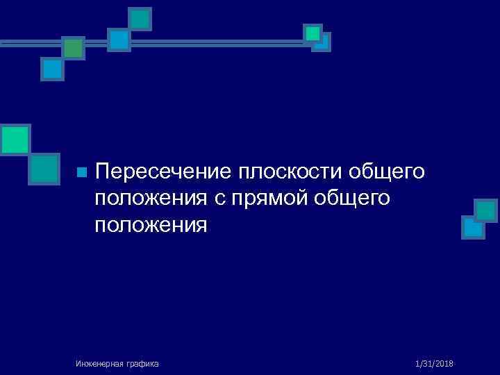 n Пересечение плоскости общего положения с прямой общего положения Инженерная графика 1/31/2018 