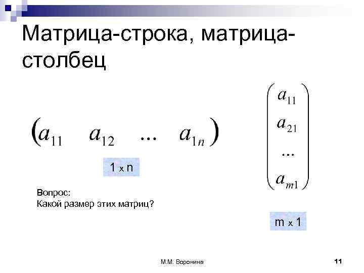 Матрица-строка, матрицастолбец 1 хn Вопрос: Какой размер этих матриц? m х1 М. М. Воронина