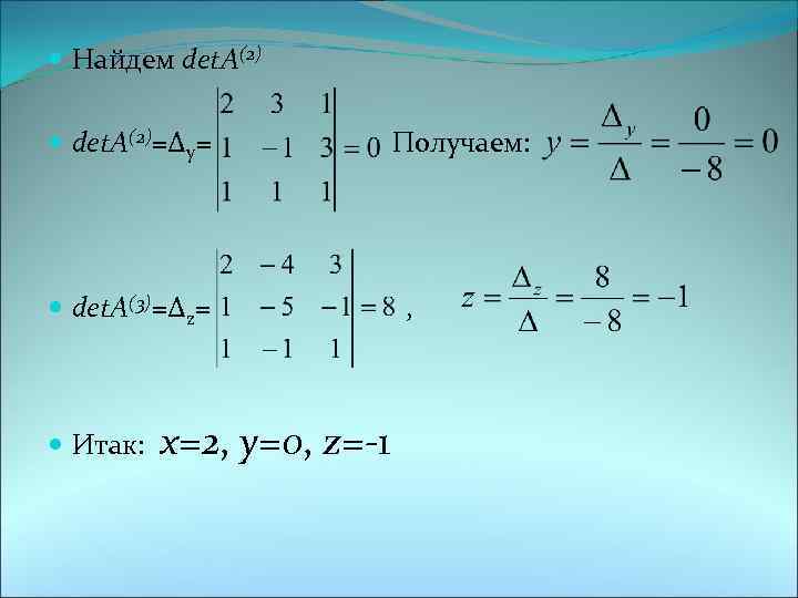  Найдем det. А(2)=∆у= det. А(3)=∆z= Итак: х=2, у=0, z=-1 Получаем: , 