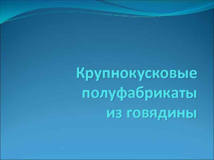 Крупнокусковые полуфабрикаты из говядины 