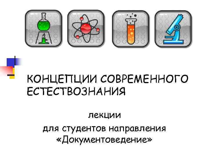 КОНЦЕПЦИИ СОВРЕМЕННОГО ЕСТЕСТВОЗНАНИЯ лекции для студентов направления «Документоведение» 