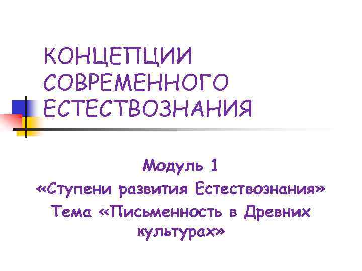 КОНЦЕПЦИИ СОВРЕМЕННОГО ЕСТЕСТВОЗНАНИЯ Модуль 1 «Ступени развития Естествознания» Тема «Письменность в Древних культурах» 
