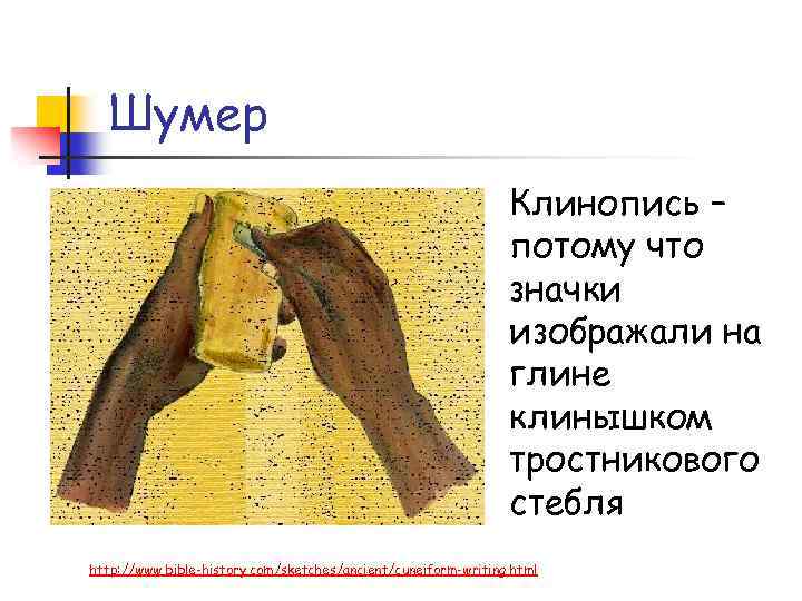 Шумер Клинопись – потому что значки изображали на глине клинышком тростникового стебля http: //www.