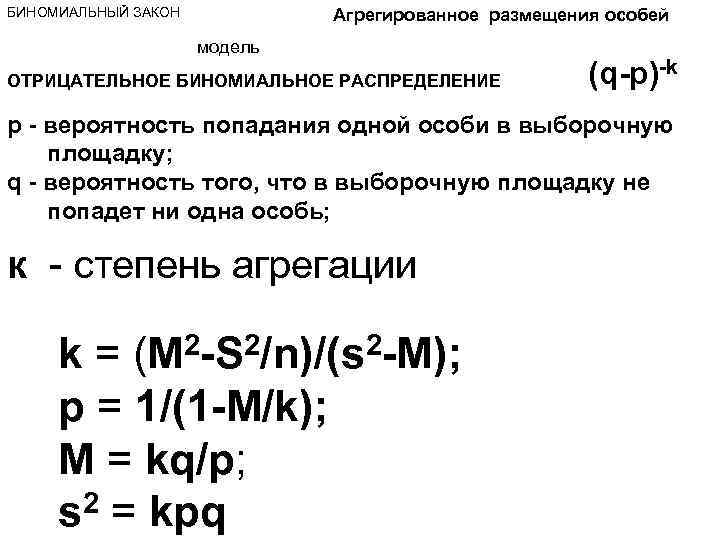 БИНОМИАЛЬНЫЙ ЗАКОН Агрегированное размещения особей модель ОТРИЦАТЕЛЬНОЕ БИНОМИАЛЬНОЕ РАСПРЕДЕЛЕНИЕ (q-p)-k p - вероятность попадания