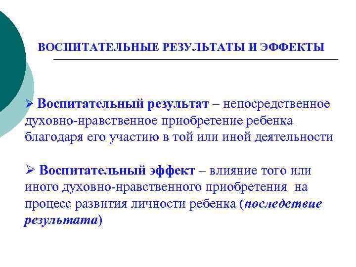 ВОСПИТАТЕЛЬНЫЕ РЕЗУЛЬТАТЫ И ЭФФЕКТЫ Ø Воспитательный результат – непосредственное духовно-нравственное приобретение ребенка благодаря его