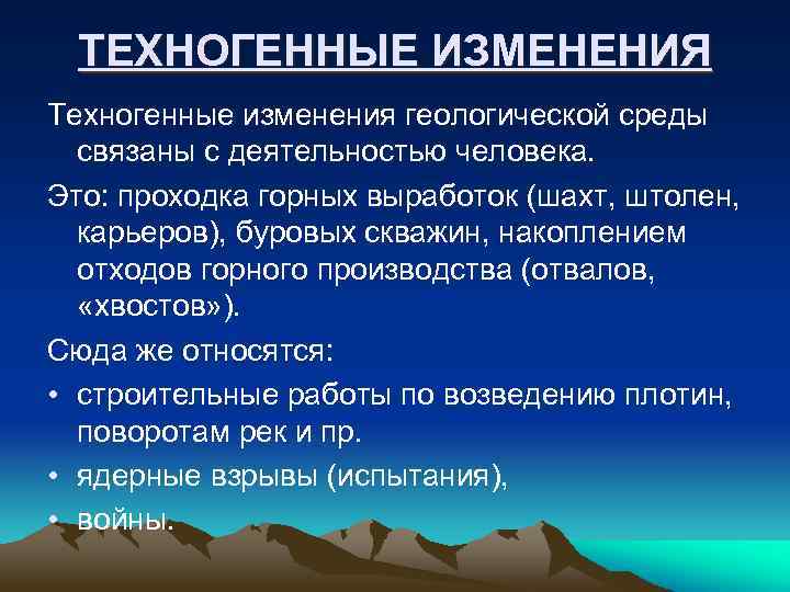 ТЕХНОГЕННЫЕ ИЗМЕНЕНИЯ Техногенные изменения геологической среды связаны с деятельностью человека. Это: проходка горных выработок