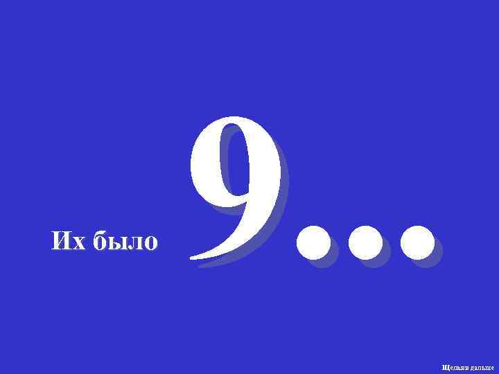Их было 9. . . Щелкни дальше 