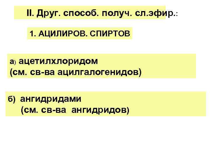 II. Друг. способ. получ. сл. эфир. : 1. АЦИЛИРОВ. СПИРТОВ а) ацетилхлоридом (см. св-ва