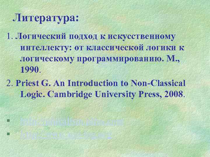 Литература: 1. Логический подход к искусственному интеллекту: от классической логики к логическому программированию. М.