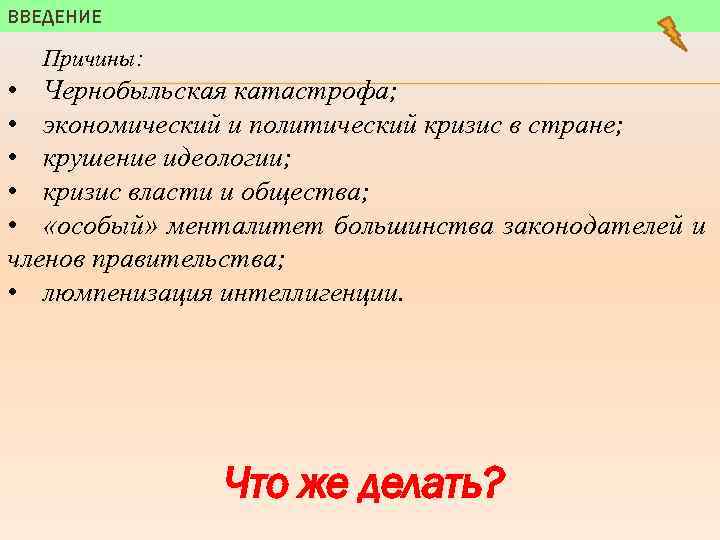 ВВЕДЕНИЕ Причины: • Чернобыльская катастрофа; • экономический и политический кризис в стране; • крушение