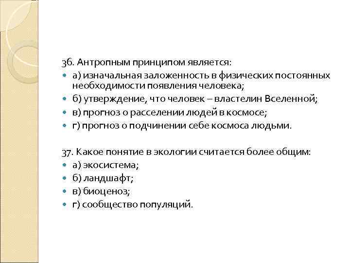 36. Антропным принципом является: а) изначальная заложенность в физических постоянных необходимости появления человека; б)
