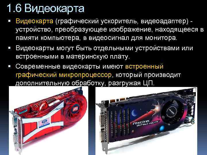 1. 6 Видеокарта (графический ускоритель, видеоадаптер) устройство, преобразующее изображение, находящееся в памяти компьютера, в