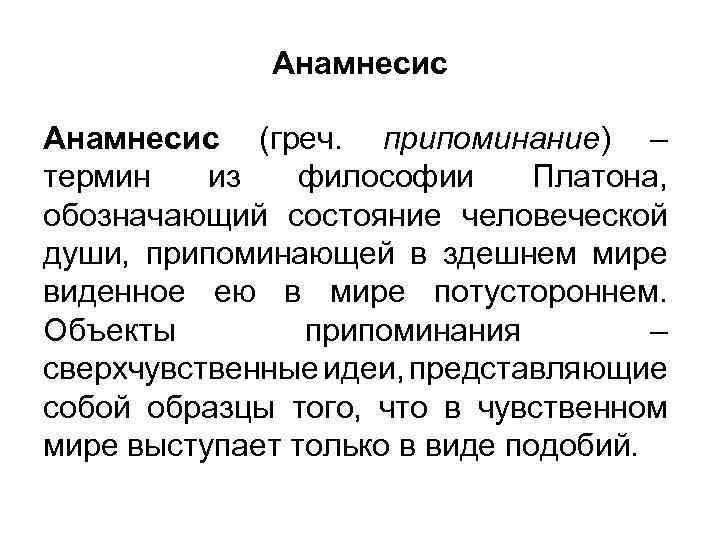 Анамнесис (греч. припоминание) – термин из философии Платона, обозначающий состояние человеческой души, припоминающей в