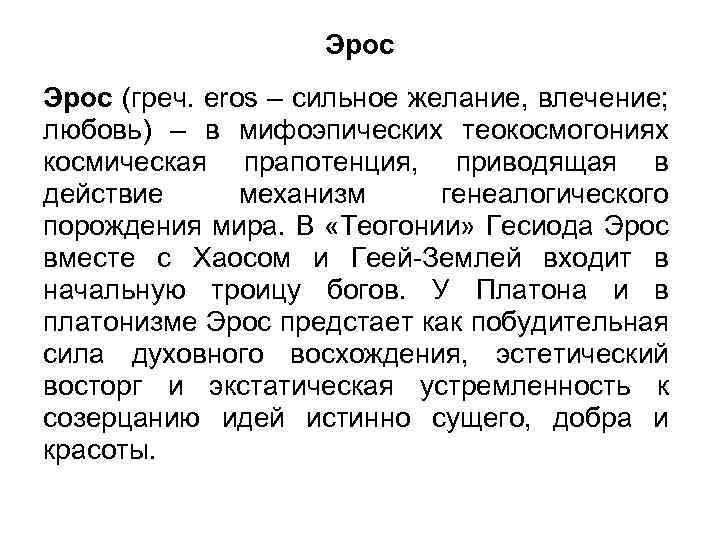 Эрос (греч. eros – сильное желание, влечение; любовь) – в мифоэпических теокосмогониях космическая прапотенция,