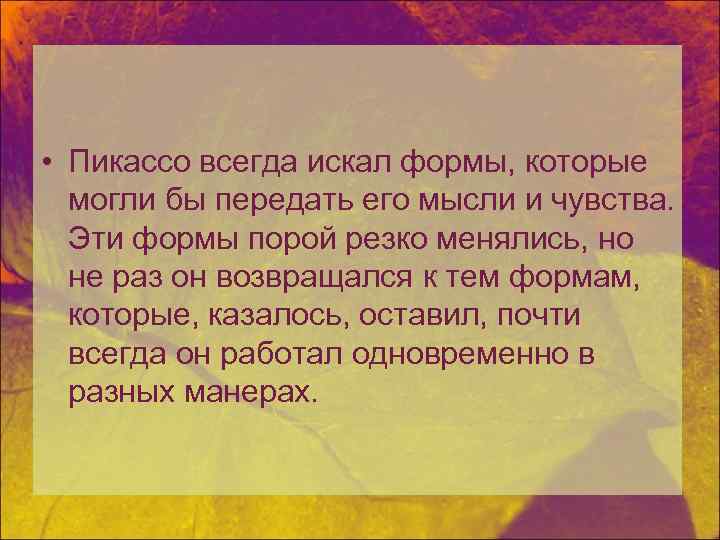  • Пикассо всегда искал формы, которые могли бы передать его мысли и чувства.
