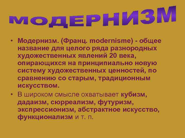  • Модернизм. (Франц. modernisme) - общее название для целого ряда разнородных художественных явлений