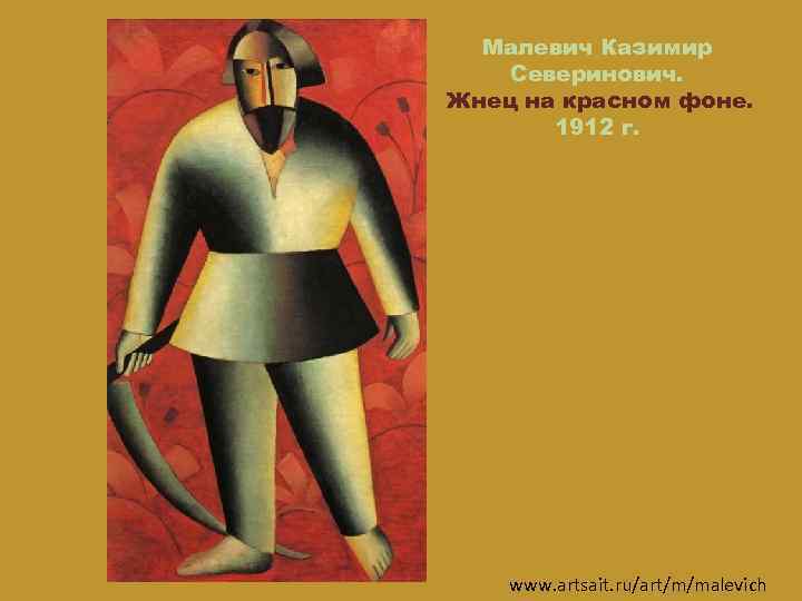 Малевич Казимир Северинович. Жнец на красном фоне. 1912 г. www. artsait. ru/art/m/malevich 