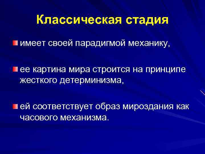 Классическая стадия имеет своей парадигмой механику, ее картина мира строится на принципе жесткого детерминизма,