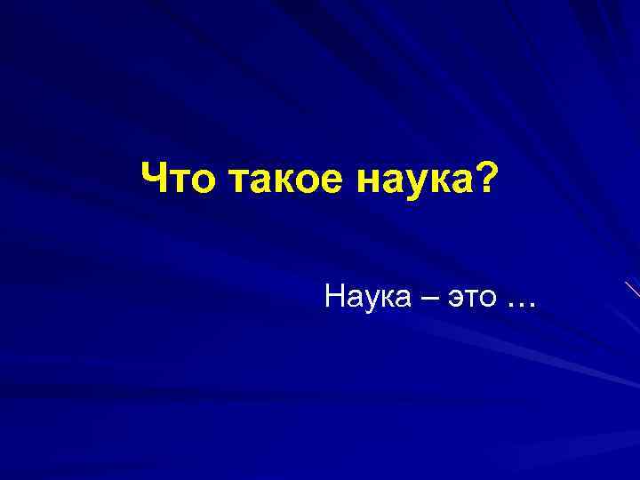 Что такое наука? Наука – это … 