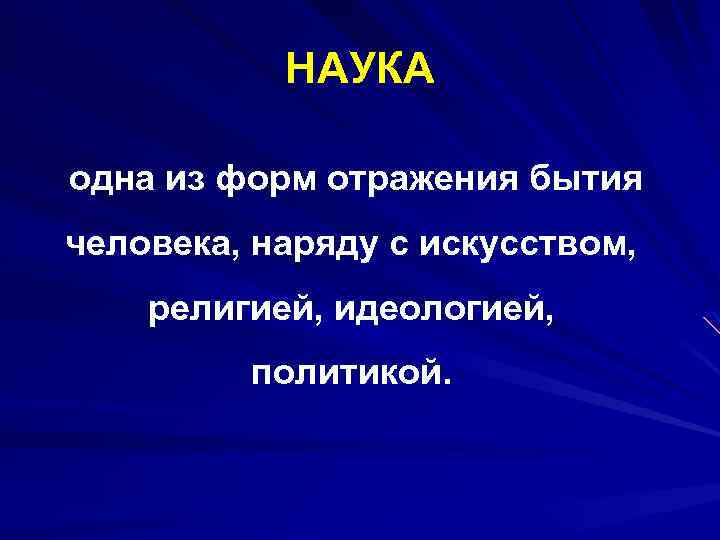 НАУКА одна из форм отражения бытия человека, наряду с искусством, религией, идеологией, политикой. 