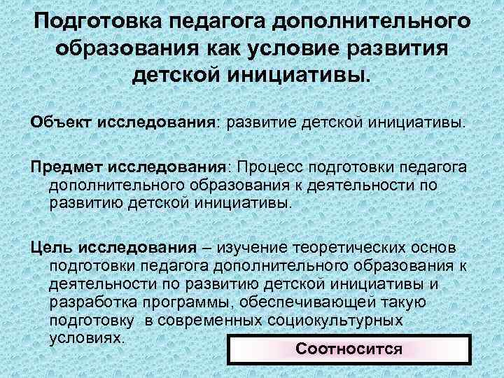 Подготовка педагога дополнительного образования как условие развития детской инициативы. Объект исследования: развитие детской инициативы.