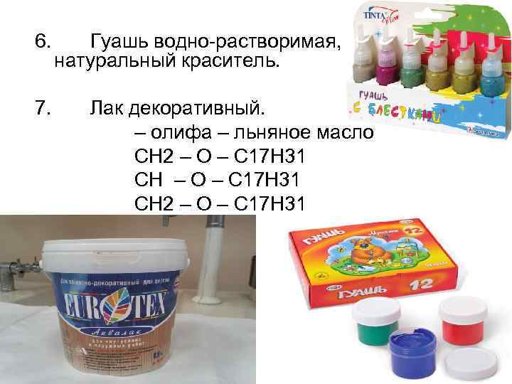 6. Гуашь водно-растворимая, натуральный краситель. 7. Лак декоративный. – олифа – льняное масло СН