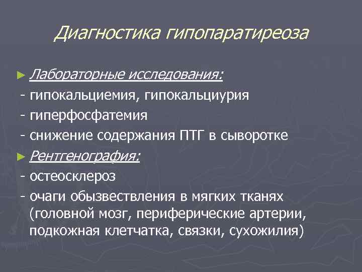 Диагностика гипопаратиреоза ► Лабораторные исследования: - гипокальциемия, гипокальциурия - гиперфосфатемия - снижение содержания ПТГ