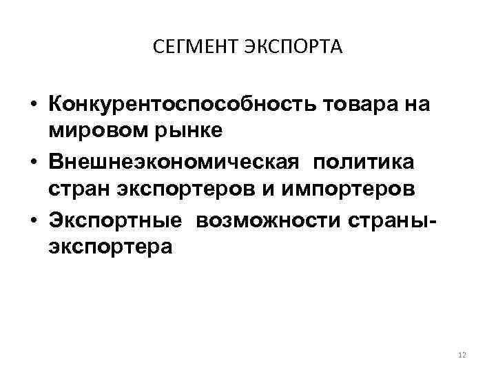 СЕГМЕНТ ЭКСПОРТА • Конкурентоспособность товара на мировом рынке • Внешнеэкономическая политика стран экспортеров и