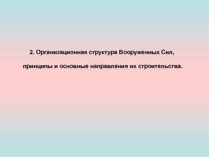 2. Организационная структура Вооруженных Сил, принципы и основные направления их строительства. 