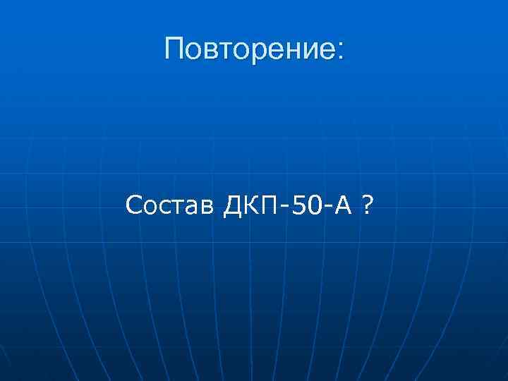 Повторение: Состав ДКП-50 -А ? 
